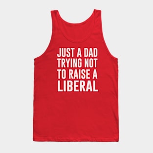 Just A Dad Trying Not To Raise A Liberal Gift Tank Top